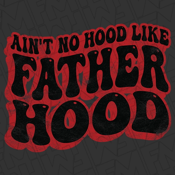 Ain\'t No Hood Like Fatherhood Wavy Text Gangster Dad Funny Father\'s Day DTF Transfer | Father\'s Day Direct-to-Film | 0201
