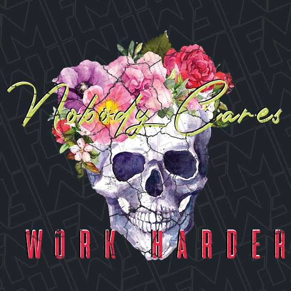 Nobody Cares Work Harder Skull and Flowers Funny Trendy DTF Transfer | Trendy Direct-to-Film | 0084
