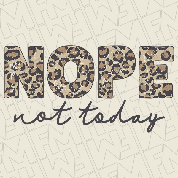 Nope Not Today Leopard Funny Trendy DTF Transfer | Trendy Direct-to-Film| 0077
