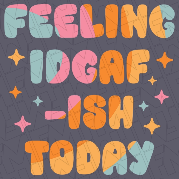 Feeling IDGAF-ish Today Funny Trendy DTF Transfer | Trendy Direct-to-Film | 0073