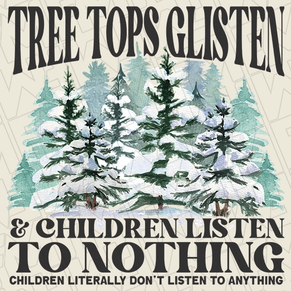 Treetops Glisten  Children Listen to Nothing Funny Christmas DTF Transfer  Christmas Directto-Film  0376